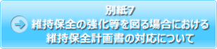 別紙7 維持保全の強化等を図る場合における維持保全計画書の対応について
